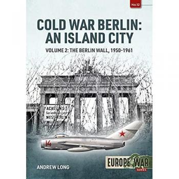 Cold War Berlin: an Island City : Volume 2: the Berlin Wall 1950-1961