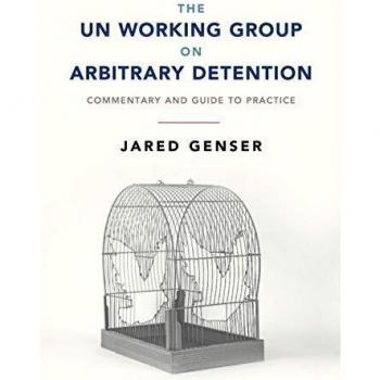 The UN Working Group on Arbitrary Detention by Jared Genser