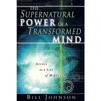 The Supernatural Power of a Transformed Mind: Access to a Life of Miracles