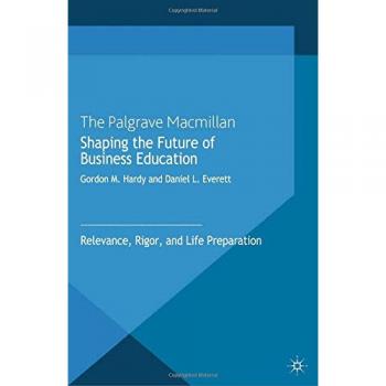 Shaping the Future of Business Education: Relevance, Rigor, and Life Preparation