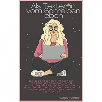 Als Texter:in vom Schreiben leben: Selbstständig machen, Texte schreiben und ortsunabhängig arbeiten
