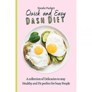 Quick and Easy Dash Diet: A collection of Delicacies to stay Healthy and Fit perfect for busy People
