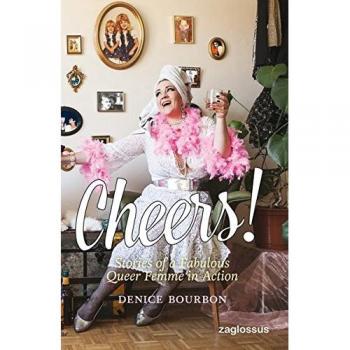 Denice Bourbon Cheers!: Stories Of A Fabulous Queer Femme In Action