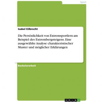 Die Persönlichkeit von Extremsportlern am Beispiel des Extrembergsteigens. Eine ausgewählte Analyse charakteristischer Muster und möglicher Erklärungen