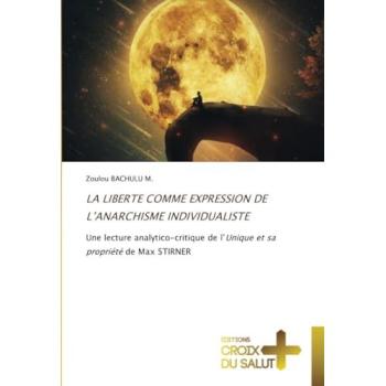 Bachulu M., Zoulou: LA LIBERTE COMME EXPRESSION DE L¿ANARCHISME INDIVIDUALISTE