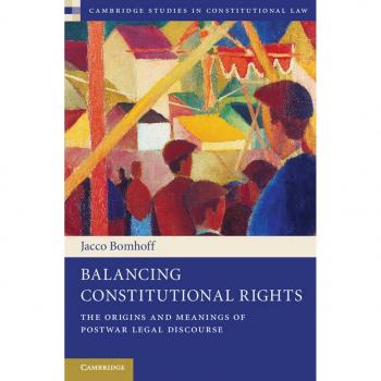 Balancing Constitutional Rights: The Origins and Meanings of Postwar Legal Discourse