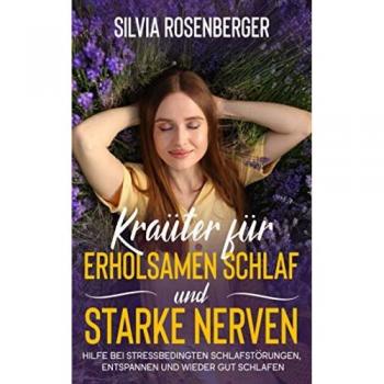 Kräuter für erholsamen Schlaf und starke Nerven: Hilfe bei stressbedingten Schlafstörungen, entspannen und wieder gut schlafen.