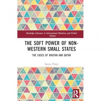 The Soft Power of Non-Western Small States: The Cases of Bhutan and Qatar (Routledge Advances in International Relations and Global Politics)