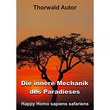 Autor, Thorwald: Die innere Mechanik des Paradieses