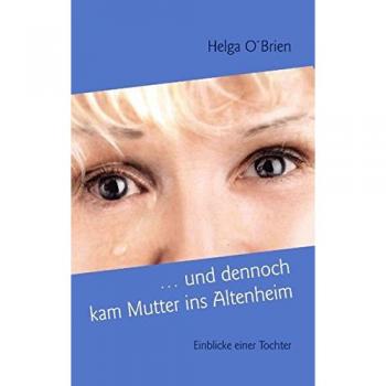... und dennoch kam Mutter ins Altenheim: Einblicke einer Tochter