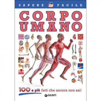 Corpo umano. 100 e più fatti che ancora non sai!