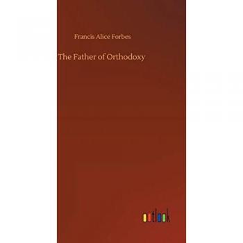Forbes, Francis Alice: The Father of Orthodoxy