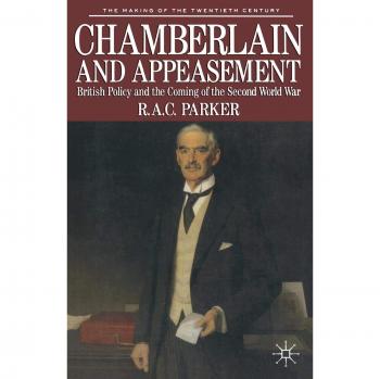 Chamberlain and Appeasement: British Policy and the Coming of the Second World War