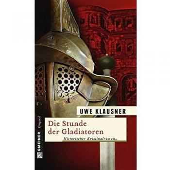 Die Stunde der Gladiatoren: Historischer Kriminalroman