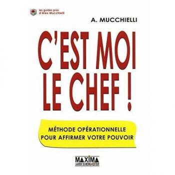 C'est moi le chef ! : Méthode opérationnelle pour affirmer votre pouvoir