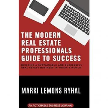 The Modern Real Estate Professionals Guide to Success: Building a Sustainable and Successful Real Estate Business in Today's World