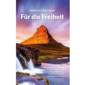 Für die Freiheit: Eine Auswahl von Gedichten aus dem Buch Sokrates lässt Deutschland grüßen, damit Freiheit atmen kann. von Hubertus Scheurer