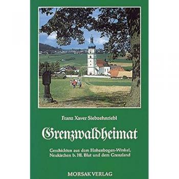 Grenzwaldheimat: Geschichten aus dem Hohenbogen-Winkel und dem Grenzland