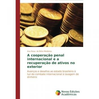 A cooperação penal internacional e a recuperação de ativos no exterior: Avanços e desafios ao estado brasileiro à luz do combate internacional à lavagem de dinheiro