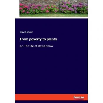 From poverty to plenty: or, The life of David Snow