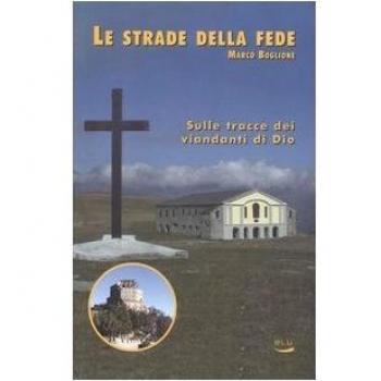 Le strade della fede. Sulle tracce dei viandanti di Dio
