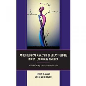 An Ideological Analysis of Breastfeeding in Contemporary America : Disciplining the Maternal Body