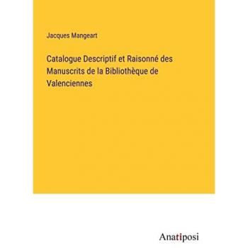 Catalogue Descriptif et Raisonne¿ des Manuscrits de la Bibliothe¿que de Valenciennes