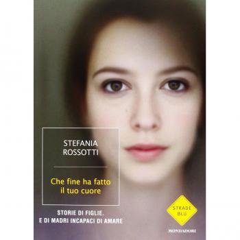 Che fine ha fatto il tuo cuore. Storie di figlie. E di madri incapaci di amare