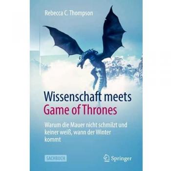 Thompson, Rebecca C. Wissenschaft Meets Game Of Thrones: Warum Die Mauer Nicht Schmilzt Und Keiner Weiß, Wann Der Winter Kommt