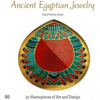 Ancient Egyptian Jewelry : 50 Masterpieces of Art and Design
