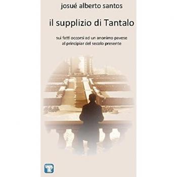 Il supplizio di Tantalo. Sui fatti occorsi ad un anonimo pavese al principiar del secolo presente