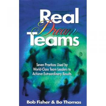 Real Dream Teams: Seven Practices Used by World-Class Team Leaders to Achieve Extraordinary Results
