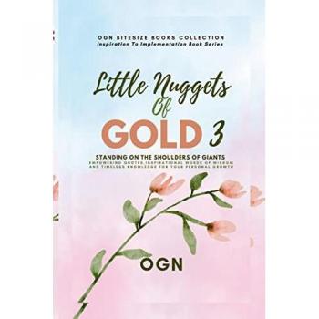 Little Nuggets of Gold 3: Standing On The Shoulders Of Giants: Empowering Quotes, Inspirational Words of Wisdom And Timeless Knowledge For Your ... Timeless Knowledge For Your Personal Growth