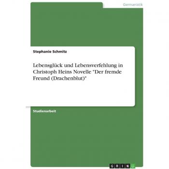 Lebensglück und Lebensverfehlung in Christoph Heins Novelle Der fremde Freund (Drachenblut)