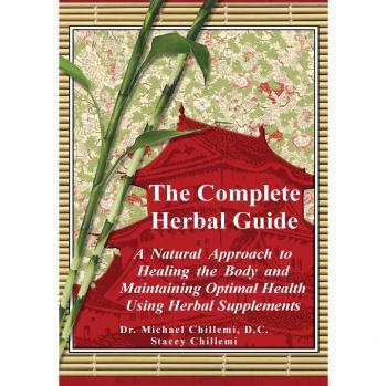 The Complete Guide: A Natural Approach to Healing the Body and Maintaining Optimal Health Using Herbal Supplements