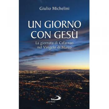 Un giorno con Gesù. La giornata di Cafarnao secondo Marco