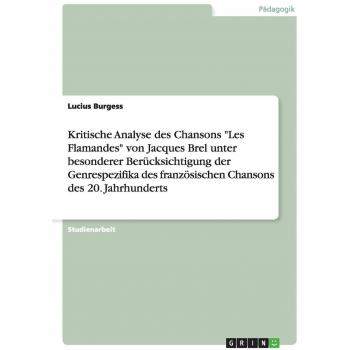 Kritische Analyse des Chansons Les Flamandes von Jacques Brel unter besonderer Berücksichtigung der Genrespezifika des französischen Chansons des 20. Jahrhunderts