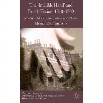 The 'Invisible Hand' and British Fiction, 1818-1860: Adam Smith, Political Economy, and the Genre of Realism