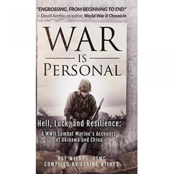 War Is Personal: Hell, Luck, and Resilience-A WWII Combat Marine's Accounts of Okinawa and China