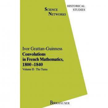 Convolutions in French Mathematics, 1800-1840: From the Calculus and Mechanics to Mathematical Analysis and Mathematical Physics. Vol. 2: The Turns