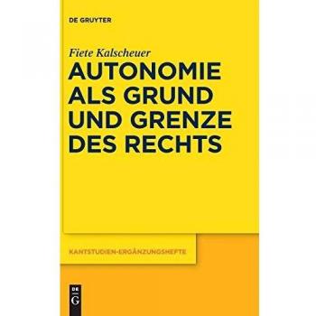 Autonomie als Grund und Grenze des Rechts: Das Verhältnis zwischen dem kategorischen Imperativ und dem allgemeinen Rechtsgesetz Kants
