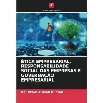K. Shah, Kevalkumar: ÉTICA EMPRESARIAL, RESPONSABILIDADE SOCIAL DAS EMPRESAS E GOVERNAÇÃO EMPRESARIAL