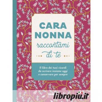 Cara nonna raccontami di te. Il libro dei tuoi ricordi da scrivere insieme oggi e conservare per sempre. Ediz. illustrata