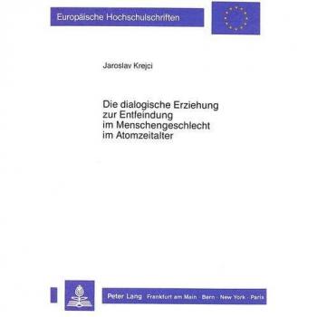 Die dialogische Erziehung zur Entfeindung im Menschengeschlecht im Atomzeitalter: Die dialogische Sorge um das Schicksal des Feindes