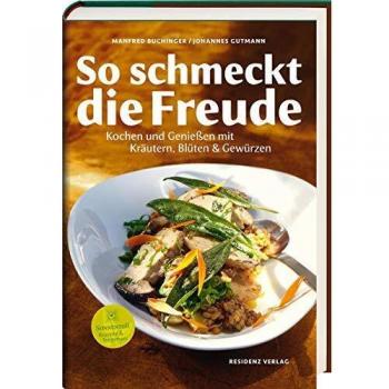 So schmeckt die Freude: Kochen und Genießen mit Kräutern, Blüten & Gewürzen
