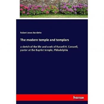 The modern temple and templars: a sketch of the life and work of Russell H. Conwell, pastor at the Baptist temple, Philadelphia