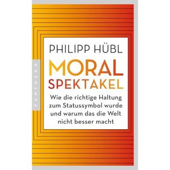 Moralspektakel. Wie die richtige Haltung zum Statussymbol wurde und warum das die Welt nicht besser macht.