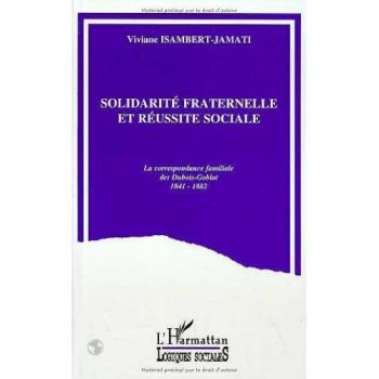 Solidarité fraternelle et réussite sociale La correspondance familiale des Dubois-Goblot 1841-1882