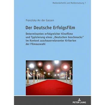 Der Deutsche Erfolgsfilm: Determinanten erfolgreicher Kinofilme und Typisierung eines «Deutschen Geschmacks» im Kontext zuschauerrelevanter Kriterien ... Production and Media Aesthetics, Band 7)