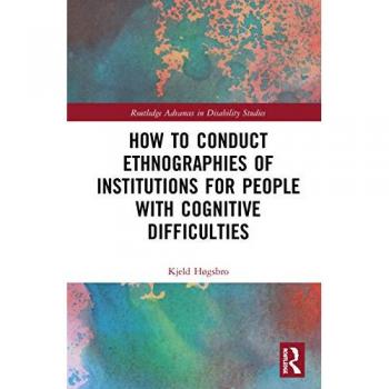 How to Conduct Ethnographies of Institutions for People with Cognitive Difficulties (Routledge Advances in Disability Studies)